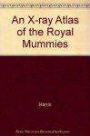 An X-Ray Atlas of the Royal Mummies - James E. Harris, Edward F. Wente