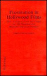 Prostitution In Hollywood Films: Plots, Critiques, Casts, And Credits For 389 Theatrical And Made For Television Releases - James Robert Parish