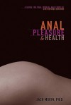 Anal Pleasure and Health: A Guide for Men, Women and Couples - Jack Morin