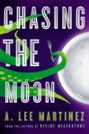 Chasing the Moon - A. Lee Martinez