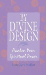 By Divine Design: Awaken Your Spiritual Power - Bettyclare Moffatt