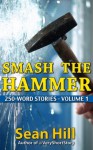 Smash The Hammer (250-Word Stories) - Sean Hill