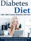 Diabetes Diet: 1200-1800 Calorie Diabetes Diet Plan-Taking Control Of Your Diabetes Naturally in 30 Days With A Proven Diabetes Diet Meal Plan (Diabetes ... Diabetes, Diabetes Diet Cookbook, Diabetic) - Susan Daniels