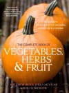 The Complete Book of Vegetables, Herbs & Fruit: The Definitive Sourcebook for Growing, Harvesting and Cooking Vegetables. Matthew Biggs, Jekka McVicar and Bob Flowerdew - Matthew Biggs