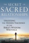 The Secret of Sacred Relationships: Unlocking the Hidden Teachings of the Bible's Wisdom Writings - Michael Barclay