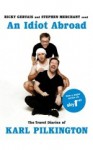 An Idiot Abroad: The Travel Diaries of Karl Pilkington - Karl Pilkington, Ricky Gervais, Stephen Merchant