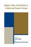 Region State and Identity in Central and Eastern Europe (Routledge Series in Federal Studies) - Judy Batt, Kataryna Wolczuk