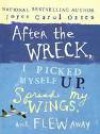 After the Wreck, I Picked Myself Up, Spread My Wings, and Flew Away - Joyce Carol Oates