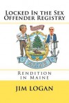 Locked in the Sex Offender Registry: Rendition in Maine - Jim Logan