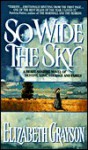 So Wide the Sky: A Heart-Soaring Novel of Destiny, Love, Courage and Family - Elizabeth Grayson