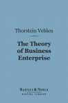 The Theory of Business Enterprise (Barnes & Noble Digital Library) - Thorstein Veblen