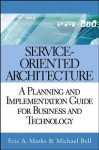 Service Oriented Architecture (Soa): A Planning and Implementation Guide for Business and Technology - Eric A Marks, Michael Bell