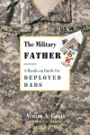 The Military Father: A Hands-On Guide for Deployed Dads - Armin A. Brott