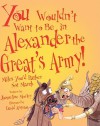 You Wouldn't Want to Be in Alexander the Great's Army!: Miles You'd Rather Not March - Jacqueline Morley, David Antram