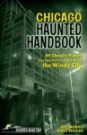 Chicago Haunted Handbook: 99 Ghostly Places You Can Visit in and Around the Windy City - Jeff Morris, Vince Sheilds