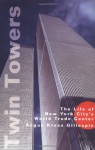Twin Towers: The Life of New York City's World Trade Center - Angus K. Gillespie
