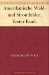 Amerikanische Wald- und Strombilder. Erster Band. (German Edition) - Friedrich Gerstäcker