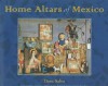 Home Altars of Mexico - Rámon A. Gutiérrez, William H. Beezley