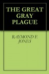 The Great Gray Plague - Raymond F. Jones