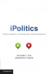 iPolitics: Citizens, Elections, and Governing in the New Media Era - Richard L. Fox, Jennifer M. Ramos