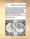 An answer to the postscript of the second part of Scripture vindicated. Wherein is shewn, that if reason be not a sufficient guide in matters of religion; the bulk of mankind, for 4000 years, had no sufficient guide at all in matters of religion. - Arthur Ashley Sykes