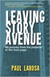 Leaving Story Avenue: My Journey From the Projects to the Front Page - Paul LaRosa