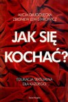 Jak się kochać? Edukacja seksualna dla każdego - Zbigniew Lew-Starowicz, Alicja Długołęcka