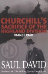 Churchill's Sacrifice of the Highland Division: France 1940 - Saul David