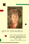 Out in the World: Selected Letters of Jane Bowles, 1935-1970 - Jane Bowles