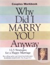 Why Did I Marry You Anyway? 12.5 Strategies for a Happy Marriage: Couples Workbook - Barbara Bartlein