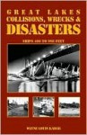 Great Lakes Collisions, Wrecks & Disasters: Ships 400 to 998 Feet - Wayne Louis Kadar