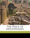 The Peace of Aristophanes - Aristophanes, W C. 1832-1914 Green