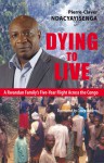 Dying to Live: A Rwandan Family's Five-Year Flight Across the Congo - Pierre-Claver Ndacyayisenga, Casey Roberts