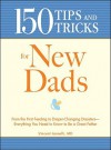 150 Tips and Tricks for New Dads: From the First Feeding to Diaper-Changing Disasters - Everything You Need to Know to Be a Great Father - Vincent Iannelli