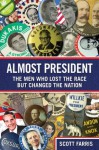 Almost President: The Men Who Lost the Race but Changed the Nation - Scott Farris