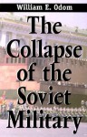 The Collapse of the Soviet Military - William E. Odom