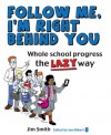 Whole School Progress the Lazy Way: Follow Me, I'm Right Behind You - Jim Smith, Ian Gilbert