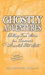 Ghostly Adventures: Chilling True Stories from America's Haunted Hot Spots - Christopher Balzano