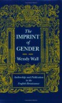 The Imprint of Gender: Authorship and Publication in the English Renaissance - Wendy Wall