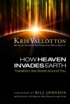 How Heaven Invades Earth: Transform the World Around You - Kris Vallotton