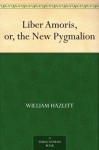 Liber Amoris, or, the New Pygmalion - William Hazlitt