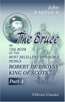 The Bruce: Or, The Book of the Most Excellent and Noble Prince, Robert de Broyss, King of Scots. Part 4 - John Barbour