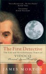 The First Detective: The Life and Revolutionary Times of Vidocq - James Morton