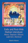 Exile and Post-1946 Haitian Literature: Alexis, Depestre, Ollivier, Laferriere, Danticat - Martin Munro