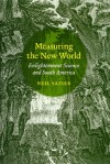 Measuring the New World: Enlightenment Science and South America - Neil Safier