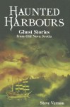 Haunted Harbours: Ghost Stories from Old Nova Scotia - Steve Vernon