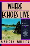 Where Echoes Live (Sharon McCone, #11) - Marcia Muller