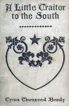 A Little Traitor to the South: A War-Time Comedy, with a Tragic Interlude - Cyrus Townsend Brady, A.D. Rahn