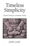 Timeless Simplicity: Creative Living in a Consumer Society - John Lane