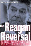 The Reagan Reversal: Foreign Policy and the End of the Cold War - Beth A. Fischer